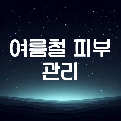 여름철 피부 관리: 햇빛 차단 & 수분 공급 꿀팁