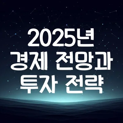 2025년 경제 전망과 투자 전략 (경제 성장률, 금리)