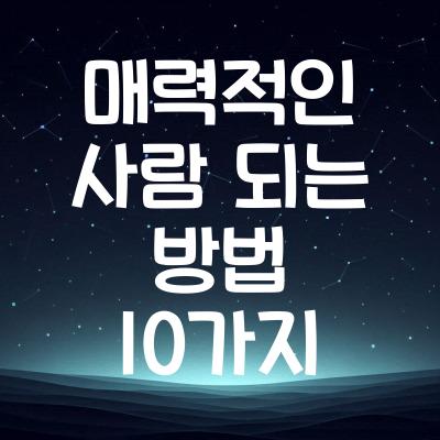 매력적인 사람 되는 방법 10가지 | 호감을 주는 매력 키우기