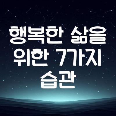 행복한 삶을 위한 7가지 습관 | 긍정적인 삶의 자세