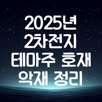 2025년 2차전지 테마주 호재 악재 종목별 정리 | 2025년 2차전지 뉴스 요약