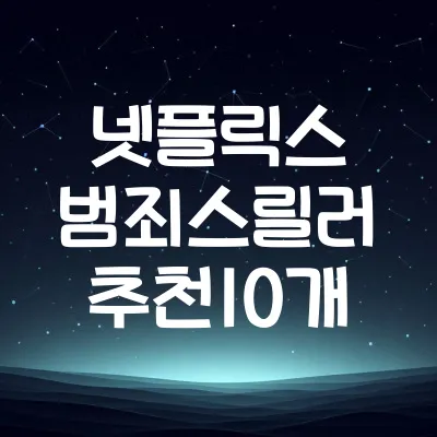 넷플릭스 범죄 스릴러 명작 10편 | 수사·추리 몰입형 작품 리스트