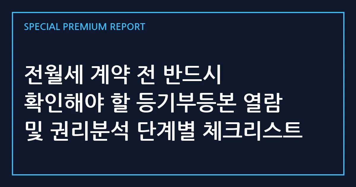 전월세 계약 전 반드시 확인해야 할 등기부등본 열람 및 권리분석 단계별 체크리스트